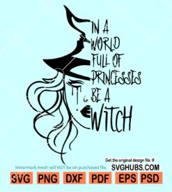 In a World Full of Princesses Be A Witch svg