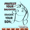 Protect Your Daughter Educate Your Son SVG