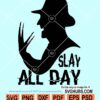 Slay all Day horror SVG