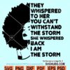 They Whispered To Her You Cannot Withstand The Storm She Whispered Back I Am The Storm svg