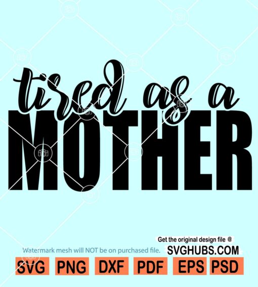 Tired as a Mother svg, Mom shirt svg, Mom svg files for cricut, Mom ...