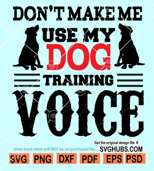 dont make me use my dog training voice svg