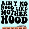 Ain't no hood like mother hood svg