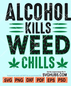 Alcohol kills weed chills svg
