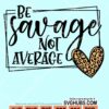 Be savage not average svg