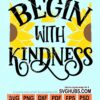 Begin with kindness svg
