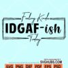 Feeling kinda IDGAF-ish today svg