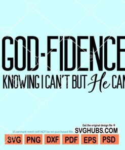 Godfidence knowing I cant' but He can svg