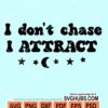 I don't chase I attract svg