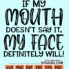 If my mouth doesn't say it my face definitely will svg