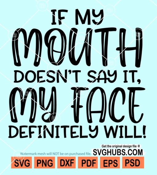 If my mouth doesn't say it my face definitely will svg