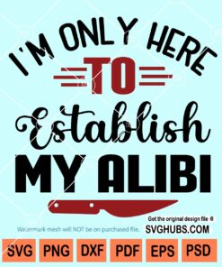 I'm Only Here to Establish my Alibi SVG