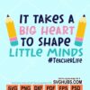 It takes a big heart to shape little minds svg