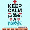 Keep calm i'm almost a nurse svg