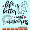 Life is better with unicorns svg