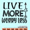 Live more worry less svg
