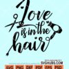 Love is in the hair svg
