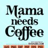 Mama Needs Coffee SVG