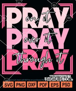 Pray on it pray over it pray through it svg