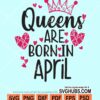 Queens are born in april svg