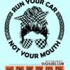 Run your car not your mouth svg