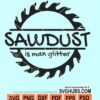 Sawdust is man glitter svg