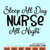 Sleep all day nurse all night svg