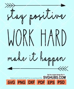 Stay positive work hard make it happen svg