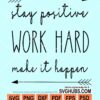 Stay positive work hard make it happen svg