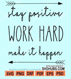 Stay positive work hard make it happen svg