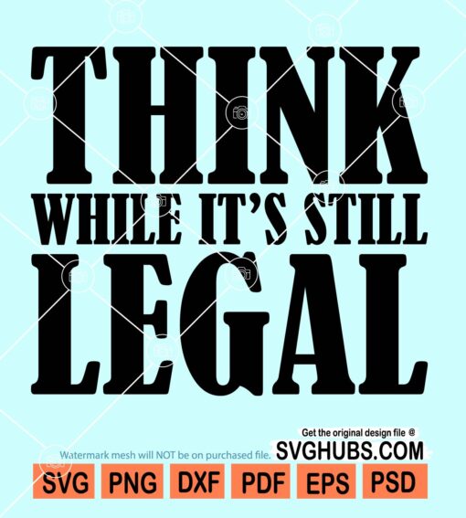 Think while its still legal svg