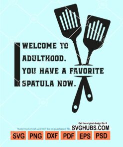 Welcome to adulthood you have a favorite spatula svg