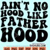 Ain't no hood like fatherhood svg
