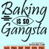 Baking is so gangsta svg