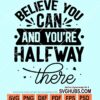 Believe you can and you're half way there svg