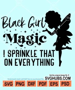 Black girl magic I sprinkle that on everything svg