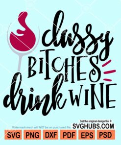 Classy bitches drink wine svg