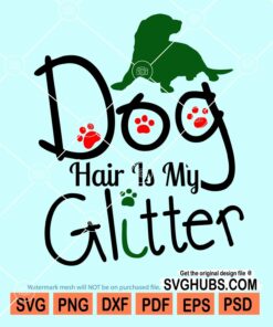 Dog hair is my glitter svg