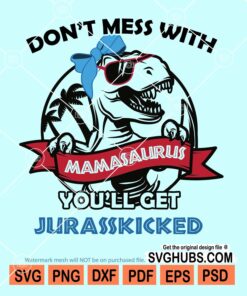 Don't mess with mamasaurus you'll get jurasskicked svg