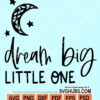 Dream big little one svg