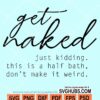 Get naked I'm kidding this is a half bath don't make it weird svg