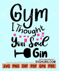 Gym I thought you sad gin svg