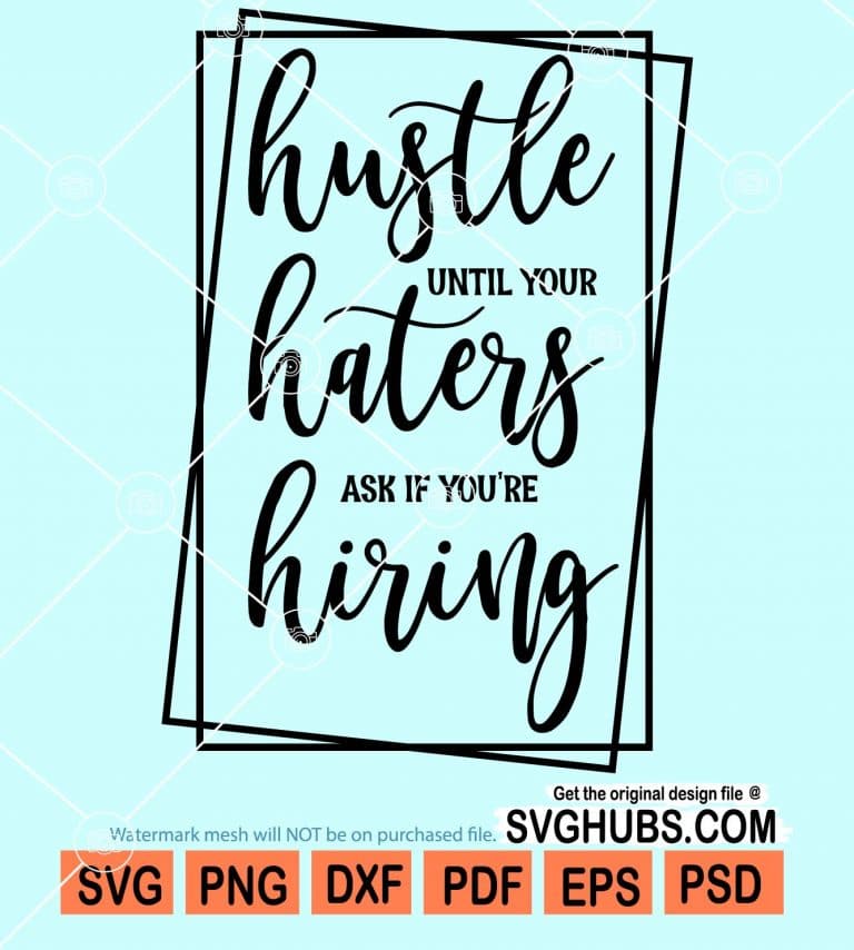 Hustle Until Your Haters Ask If You Re Hiring