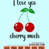 I love you cherry much svg