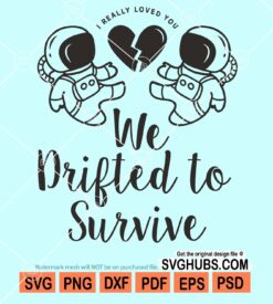 I really loved you We drifted to survive svg, Memorial Quote svg, memorial quote svg