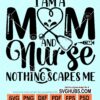 I'm a mom and nurse nothing scares me svg