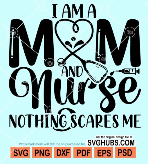 I'm a mom and nurse nothing scares me svg