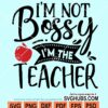 I'm not bossy I'm the teacher svg