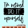 I'm retired do it yourself svg