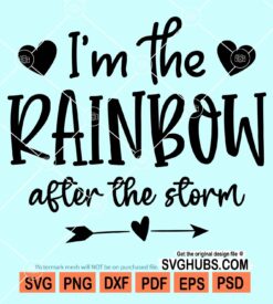 I'm the rainbow after the storm svg